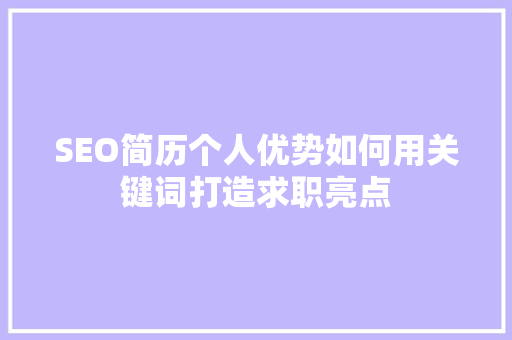 SEO简历个人优势如何用关键词打造求职亮点