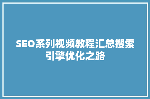 SEO系列视频教程汇总搜索引擎优化之路