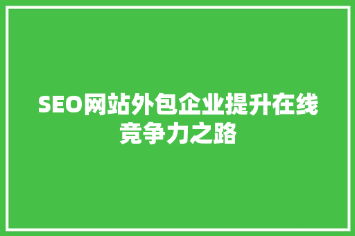 SEO网站外包企业提升在线竞争力之路
