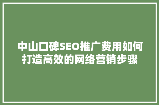 中山口碑SEO推广费用如何打造高效的网络营销步骤  第1张