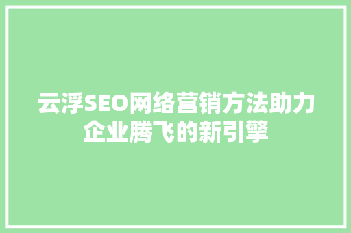 云浮SEO网络营销方法助力企业腾飞的新引擎