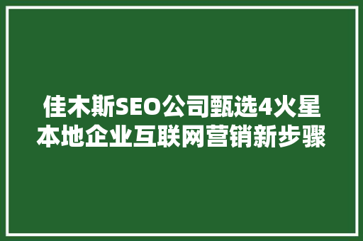 佳木斯SEO公司甄选4火星本地企业互联网营销新步骤