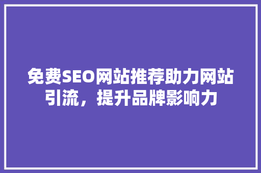 免费SEO网站推荐助力网站引流，提升品牌影响力