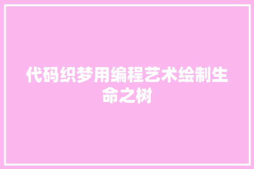 代码织梦用编程艺术绘制生命之树