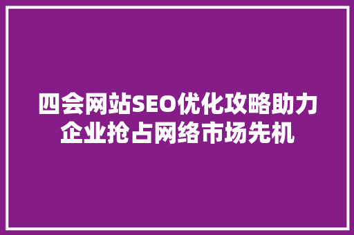 四会网站SEO优化攻略助力企业抢占网络市场先机