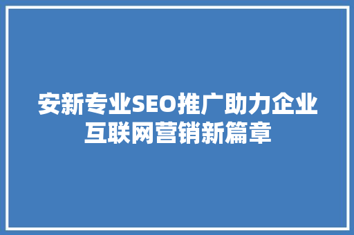 安新专业SEO推广助力企业互联网营销新篇章