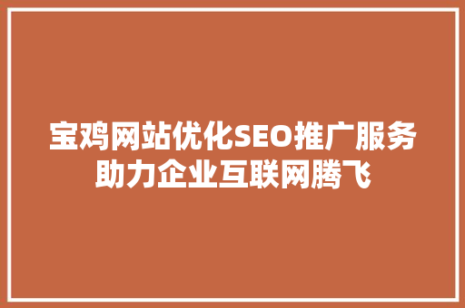 宝鸡网站优化SEO推广服务助力企业互联网腾飞  第1张