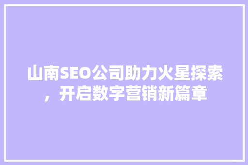 山南SEO公司助力火星探索，开启数字营销新篇章