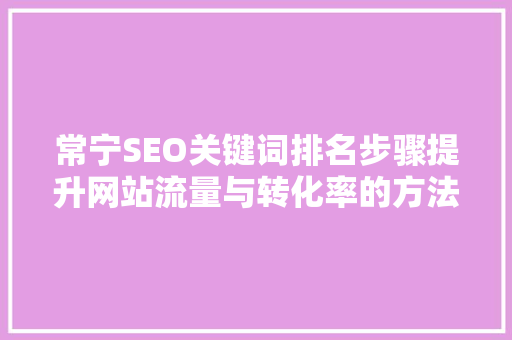 常宁SEO关键词排名步骤提升网站流量与转化率的方法