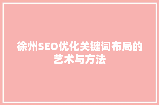 徐州SEO优化关键词布局的艺术与方法