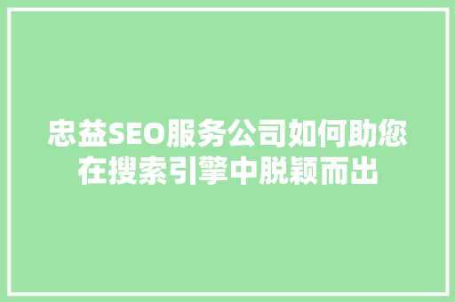 忠益SEO服务公司如何助您在搜索引擎中脱颖而出