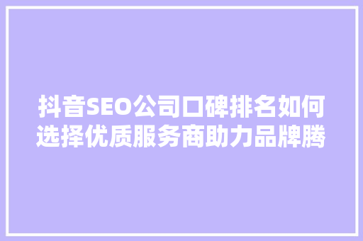 抖音SEO公司口碑排名如何选择优质服务商助力品牌腾飞