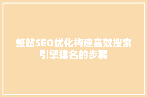 整站SEO优化构建高效搜索引擎排名的步骤
