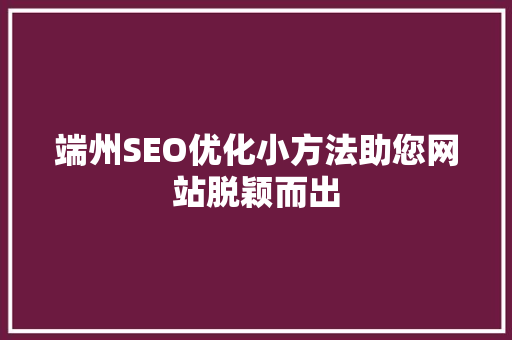 端州SEO优化小方法助您网站脱颖而出
