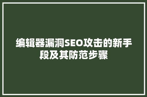 编辑器漏洞SEO攻击的新手段及其防范步骤