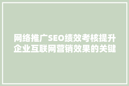 网络推广SEO绩效考核提升企业互联网营销效果的关键步骤