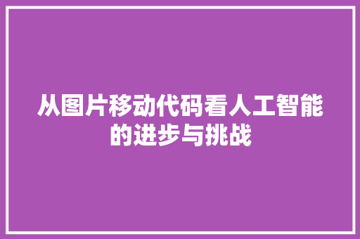 从图片移动代码看人工智能的进步与挑战