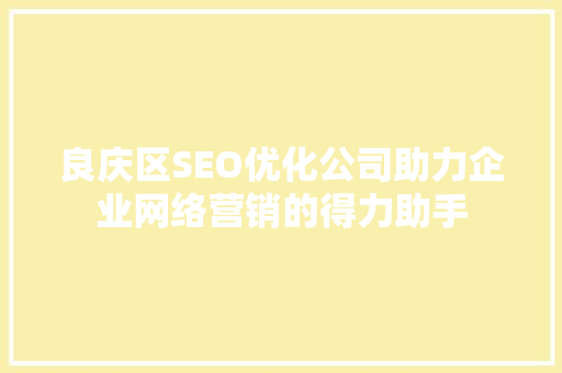 良庆区SEO优化公司助力企业网络营销的得力助手