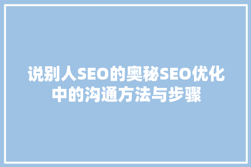 说别人SEO的奥秘SEO优化中的沟通方法与步骤