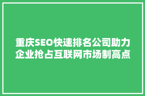 重庆SEO快速排名公司助力企业抢占互联网市场制高点