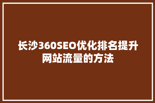 长沙360SEO优化排名提升网站流量的方法