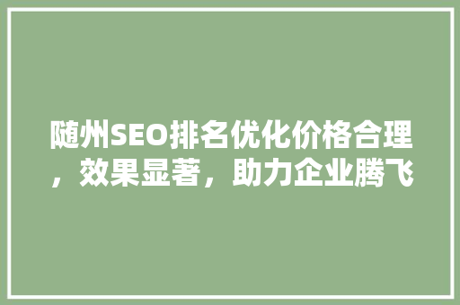 随州SEO排名优化价格合理，效果显著，助力企业腾飞