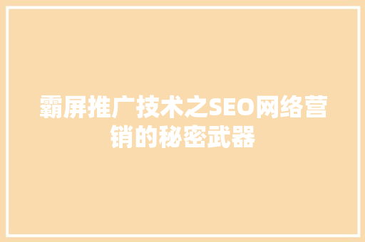 霸屏推广技术之SEO网络营销的秘密武器
