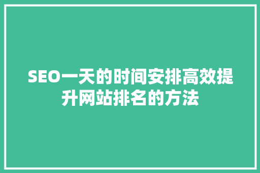 SEO一天的时间安排高效提升网站排名的方法