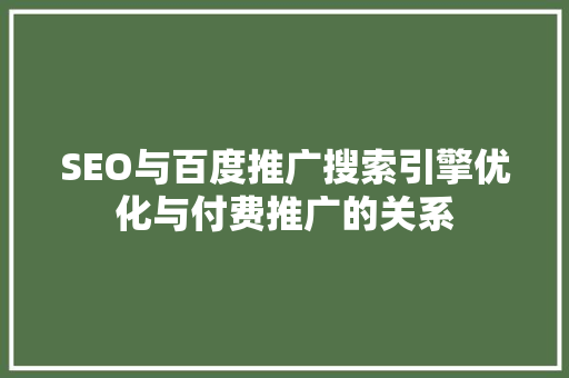 SEO与百度推广搜索引擎优化与付费推广的关系
