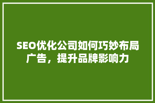 SEO优化公司如何巧妙布局广告，提升品牌影响力