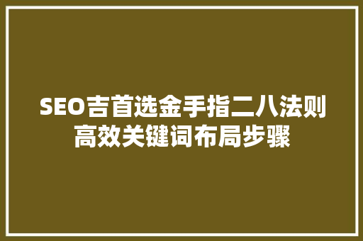 SEO吉首选金手指二八法则高效关键词布局步骤