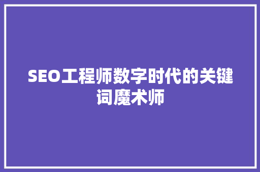 SEO工程师数字时代的关键词魔术师