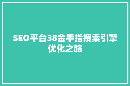 SEO平台38金手指搜索引擎优化之路