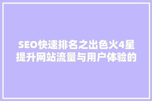 SEO快速排名之出色火4星提升网站流量与用户体验的方法