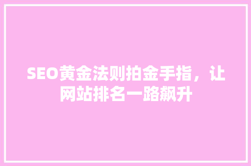 SEO黄金法则拍金手指，让网站排名一路飙升