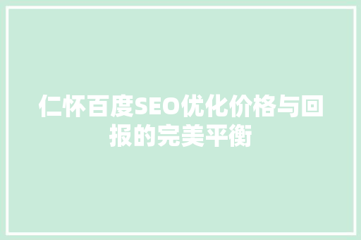仁怀百度SEO优化价格与回报的完美平衡