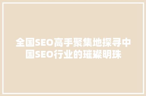 全国SEO高手聚集地探寻中国SEO行业的璀璨明珠