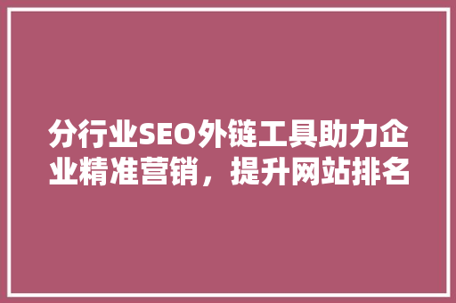 分行业SEO外链工具助力企业精准营销，提升网站排名