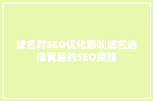 域名对SEO优化影响域名选择背后的SEO奥秘