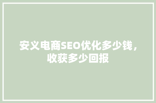 安义电商SEO优化多少钱，收获多少回报
