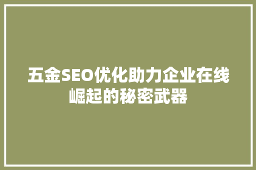 五金SEO优化助力企业在线崛起的秘密武器
