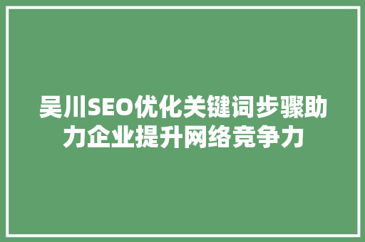 吴川SEO优化关键词步骤助力企业提升网络竞争力