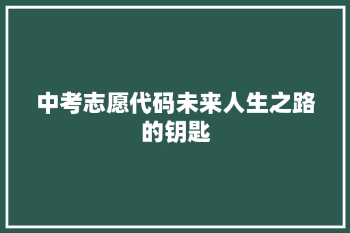 中考志愿代码未来人生之路的钥匙