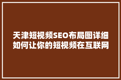 天津短视频SEO布局图详细如何让你的短视频在互联网上脱颖而出