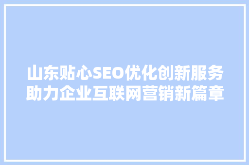 山东贴心SEO优化创新服务助力企业互联网营销新篇章