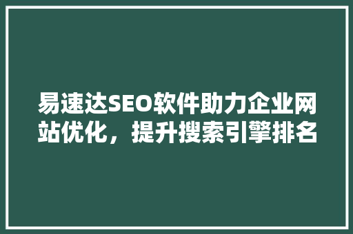 易速达SEO软件助力企业网站优化，提升搜索引擎排名