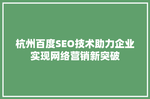 杭州百度SEO技术助力企业实现网络营销新突破