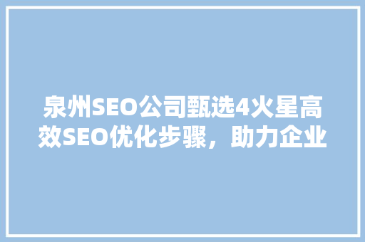 泉州SEO公司甄选4火星高效SEO优化步骤，助力企业腾飞