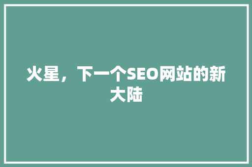 火星，下一个SEO网站的新大陆