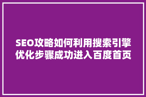 SEO攻略如何利用搜索引擎优化步骤成功进入百度首页